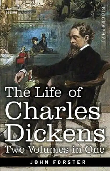 The Life of Charles Dickens, Two Volumes in One: Two Volumes in One by John Forster