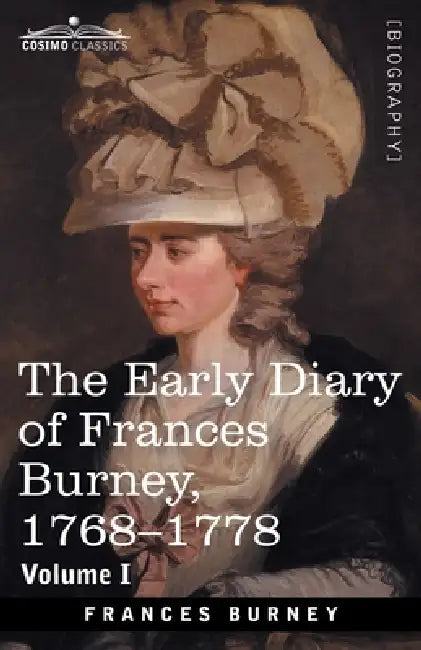 The Early Diary of Frances Burney, 1768-1778, Volume I: With a Selection from Her Correspondence and from the Journals of Her Sisters Susan and Charlo by Francis Burney