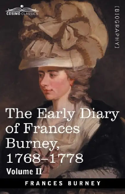 The Early Diary of Frances Burney, 1768-1778, Volume II: With a Selection from Her Correspondence and from the Journals of Her Sisters Susan and Charl by Francis Burney