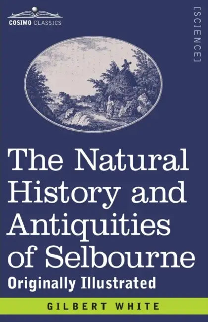 The Natural History and Antiquities of Selbourne: Originally Illustrated by Gilbert White, Francis T. Buckland, Philip H. DeLamotte