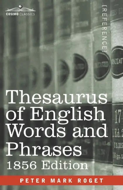 Thesaurus of English Words and Phrases: Classified and Arranged so as to Facilitate the Expression of Ideas and Assist in Literary Composition by Peter Mark Roget