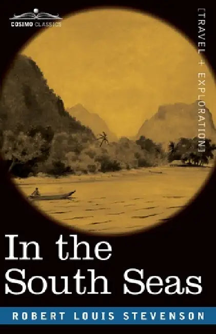In the South Seas: Being an Account of Experiences and Observations in the Marquesas, Paumotus and Gilbert Islands in the Course of Two C by Robert Louis Stevenson