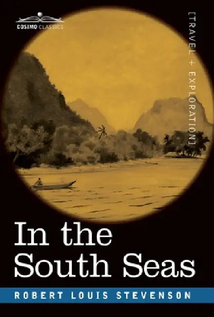 In the South Seas: Being an Account of Experiences and Observations in the Marquesas, Paumotus and Gilbert Islands in the Course of Two C by Robert Louis Stevenson