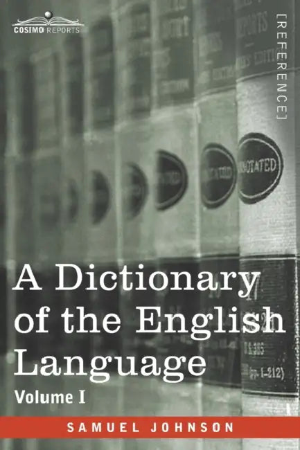 A Dictionary of the English Language, Volume I (in two volumes): In Which the Words are Deduced From Their Origin and Illustrated in their Different S by Samuel Johnson