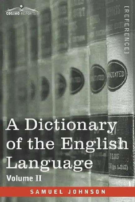 A Dictionary of the English Language, Volume II (in two volumes): In Which the Words are Deduced From Their Origin and Illustrated in their Different by Samuel Johnson