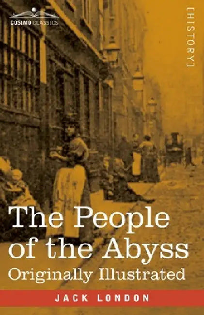 The People of the Abyss: Originally Illustrated by Jack London