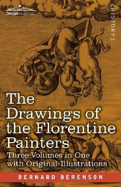 The Drawings of the Florentine Painters (Three Volumes in One): Classified, Criticised, and Studied as Documents in the History and Appreciation of Tu by Bernard Berenson