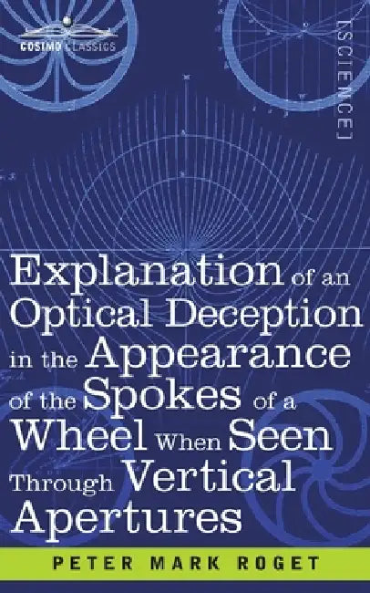Explanation of an Optical Deception in the Appearance of the Spokes of a Wheel when seen through Vertical Apertures by Peter Mark Roget