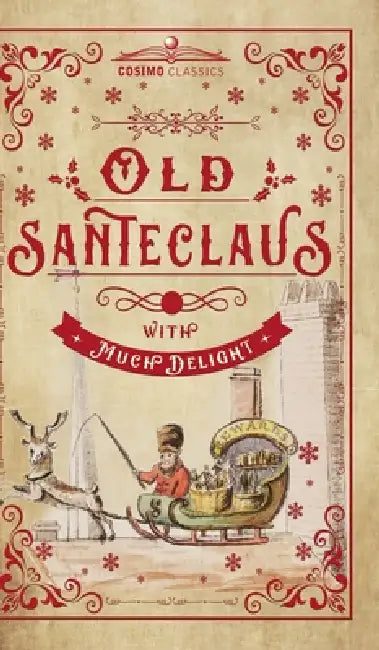 Old Santeclaus with Much Delight: The Children's Friend: A New-Year's Present, to the Little Ones from Five to Twelve by Anonymous