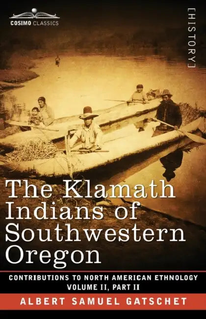 The Klamath Indians of Southwestern Oregon: Volume II, Part II by Albert Samuel Gatschet