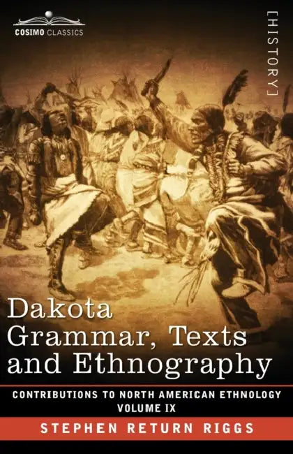 Dakota Grammar, Texts and Ethnography: Volume IX by Stephen Return Riggs