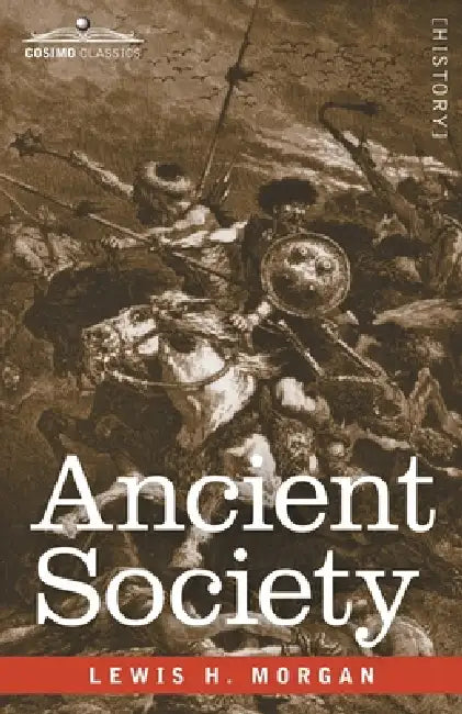 Ancient Society: Researches in the Lines of Human Progress from Savagery through Barbarism to Civilization by Lewis H. Morgan
