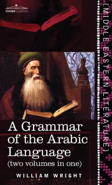 Grammar of the Arabic Language (Two Volumes in One) by William Wright, Carl Paul Caspari