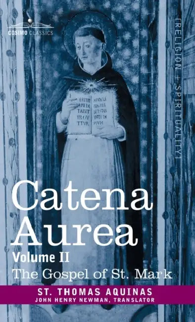 Catena Aurea: Commentary on the Four Gospels, Collected Out of the Works of the Fathers, Volume II Gospel of St. Mark by St Thomas Aquinas