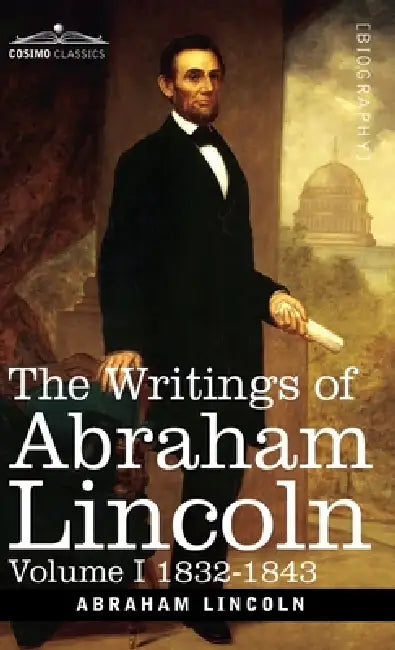 The Writings of Abraham Lincoln: 1832-1843, Volume I by Abraham Lincoln, Carl Schurz, Joseph A. Choate