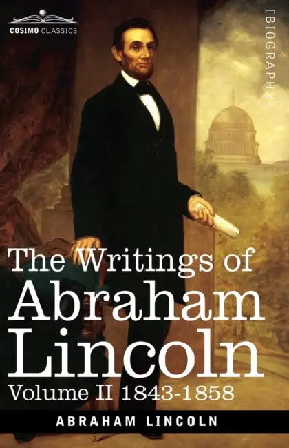 The Writings of Abraham Lincoln: 1843-1858, Volume II by Abraham Lincoln, Carl Schurz, Joseph A. Choate
