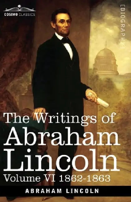 The Writings of Abraham Lincoln: 1862-1863, Volume VI by Abraham Lincoln, Carl Schurz, Joseph A. Choate