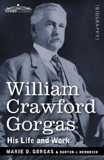 William Crawford Gorgas: His Life and Work by Marie D. Gorgas, Burton J. Hendrick