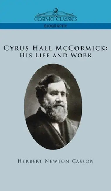 Cyrus Hall McCormick His Life and Work by Herbert Newton Casson