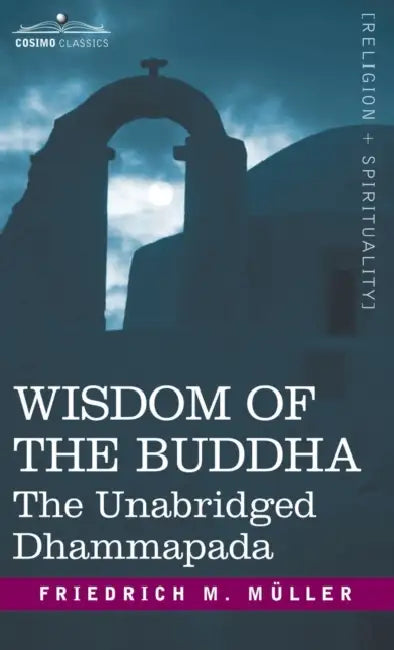 Wisdom of the Buddha: The Unabridged Dhammapada by Friedrich Maximilian Muller, Friedrich Max Mller