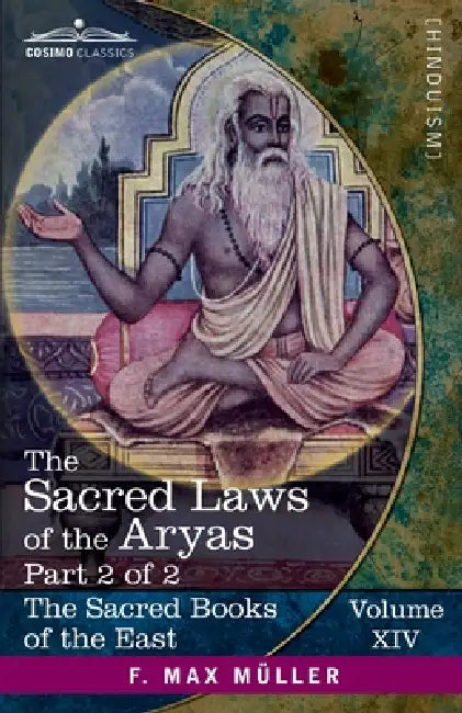 The Sacred Laws of the Aryas, Part 2 of 2: As Taught in the Schools of Apastamba, Gautama, Vasishtha, and Baudhayana by Georg Bühler, F. Max Müller