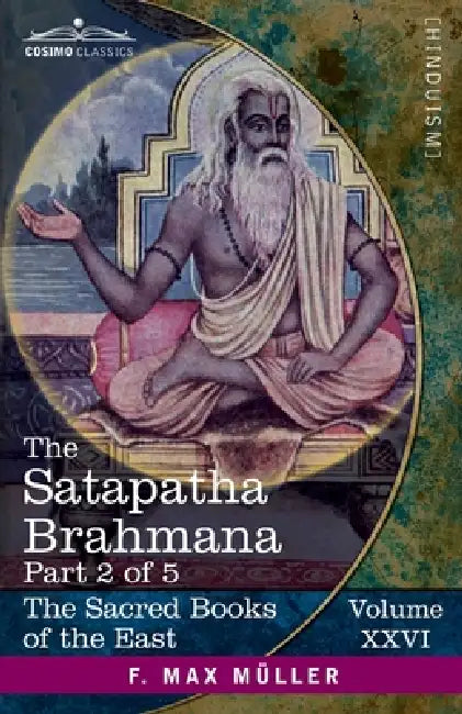 The Satapatha Brahmana, Part 2 of 5: According to the Text of the Madhyandina School-Books 3-4 by Julius Eggeling, F. Max Müller