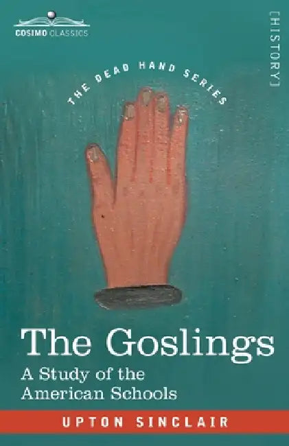 The Goslings: A Study of the American Schools by Upton Sinclair
