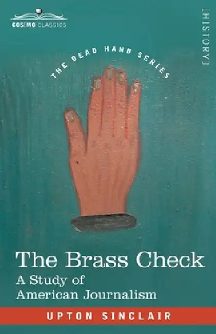 The Brass Check: A Study of American Journalism by Upton Sinclair