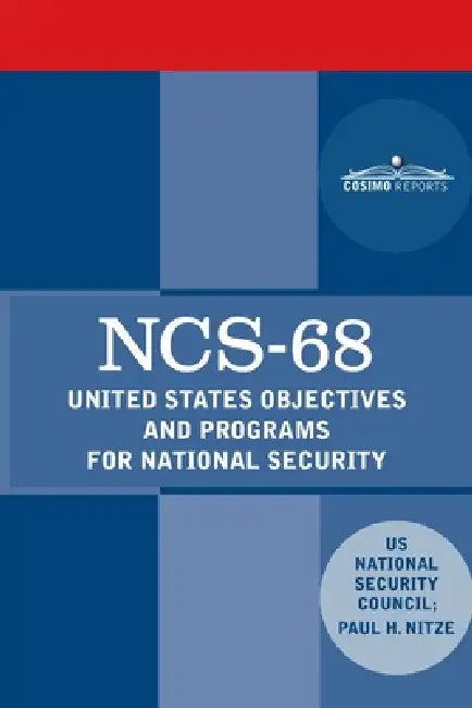 Ncs-68: United States Objectives and Programs for National Security by Us National Security Council, Paul H. Nitze
