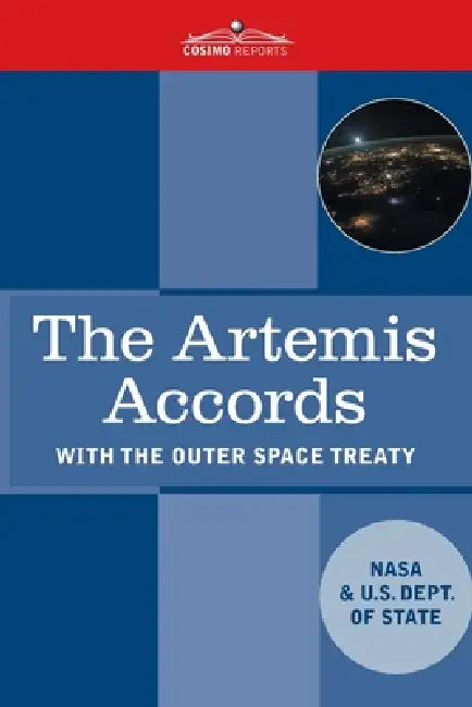 The Artemis Accords: Principles for Cooperation in the Civil Exploration, and Use of the Moon, Mars, Comets, and Astroids for Peaceful Purp by NASA, U S Dept of State