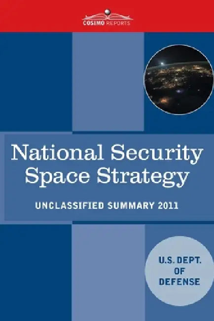 National Security Space Strategy: Unclassified Summary by U S Dept of Defense