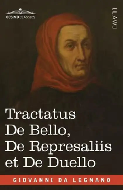 Tractatus De Bello, De Represaliis et De Duello: in English and Latin by Giovanni Da Legnano