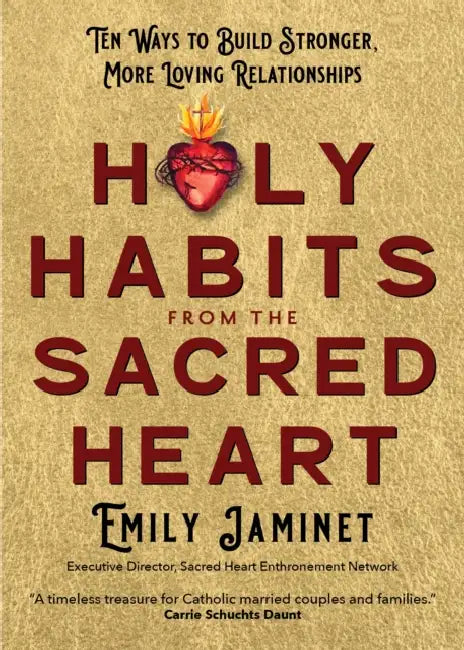 Holy Habits from the Sacred Heart: Ten Ways to Build Stronger, More Loving Relationships by Emily Jaminet