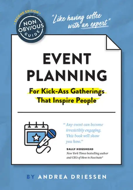 The Non-Obvious Guide to Event Planning 2nd Edition: (For Kick-Ass Gatherings That Inspire People) by Andrea Driessen