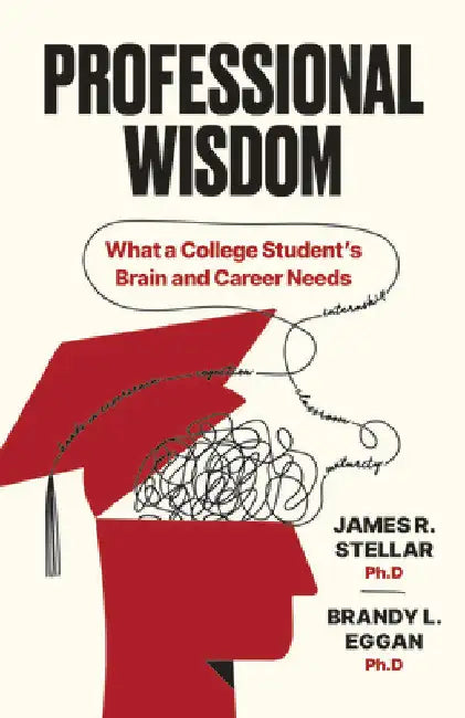 Professional Wisdom: What a College Student's Brain and Career Need by Stellar, James