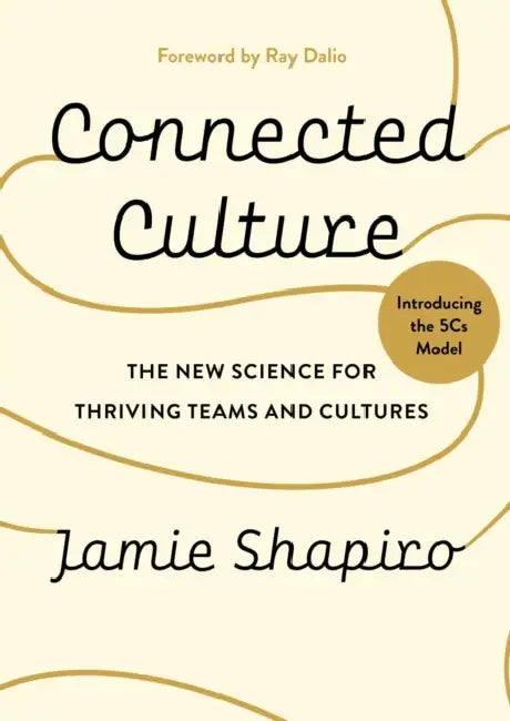 Connected Culture: The New Science for Thriving Teams and Cultures by Jamie Shapiro, Ray Dalio