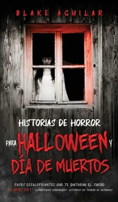 Historias de Horror para Halloween y Día de Muertos: Casos Escalofriantes que te Quitaran el Sueño. 2 Libros en 1 - Cementerios Embrujados, Historias by Blake Aguilar