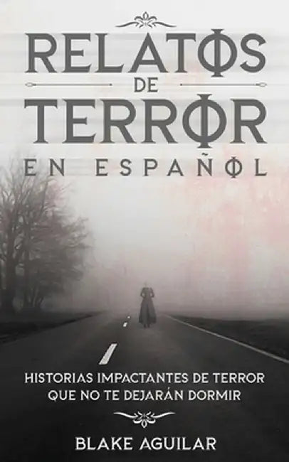 Relatos de Terror en Español: Historias Impactantes de Terror que no te Dejarán Dormir by Blake Aguilar
