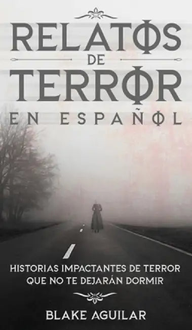 Relatos de Terror en Español: Historias Impactantes de Terror que no te Dejarán Dormir by Blake Aguilar