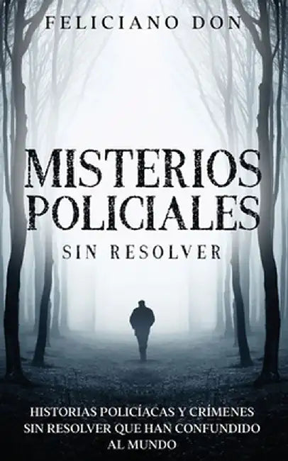 Misterios Policiales sin Resolver: Historias Policíacas y Crímenes sin Resolver que han Confundido al Mundo by Feliciano Don