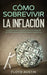 Cómo Sobrevivir la Inflación: Una Guía para Ponerle Frente al Aumento Imparable de Precios y Lograr la Libertad Financiera que Deseas by Floyd Austin