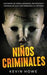 Niños Criminales: Historias de Niños Asesinos, Psicópatas y Criminales que han Marcado la Historia by Kevin Howe