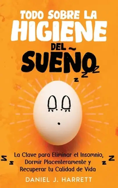 Todo Sobre la Higiene del Sueño: La Clave para Eliminar el Insomnio, Dormir Placenteramente y Recuperar tu Calidad de Vida by Daniel J. Harrett