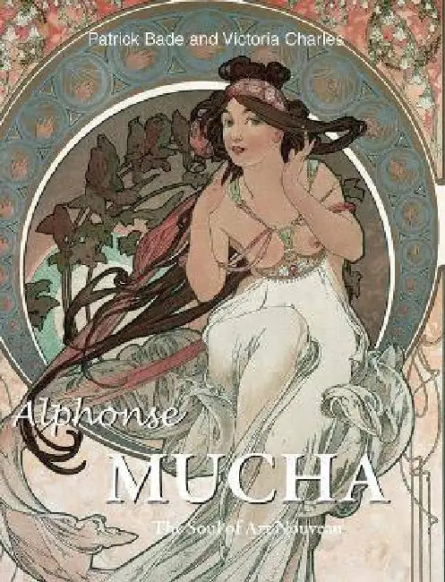 Alphonse Mucha: The Soul of Art Nouveau by Patrick Bade