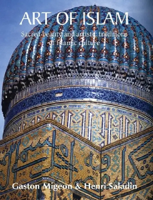 Art of Islam: Sacred beauty and artistic traditions of Islamic culture by Migeon, Gaston