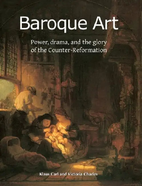 Baroque Art: Power, drama, and the glory of the Counter-Reformation by Carl, Klaus