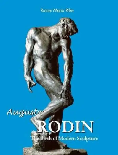 Auguste Rodin: The Birth of Modern Sculpture by Rainer Maria Rilke