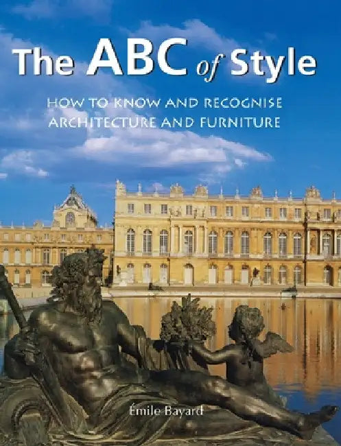 The ABC of Style: How to know and recognise architecture and furniture by Bayard, Émile
