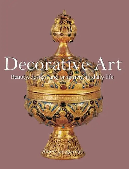 Decorative Art: Beauty, design, and ornament in daily life by Jacquemart, Albert