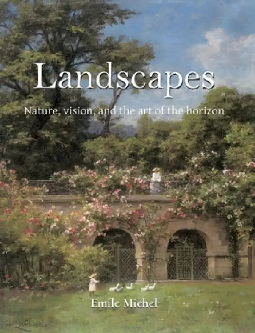 Landscapes: Nature, vision, and the art of the horizon by Michel, Émile